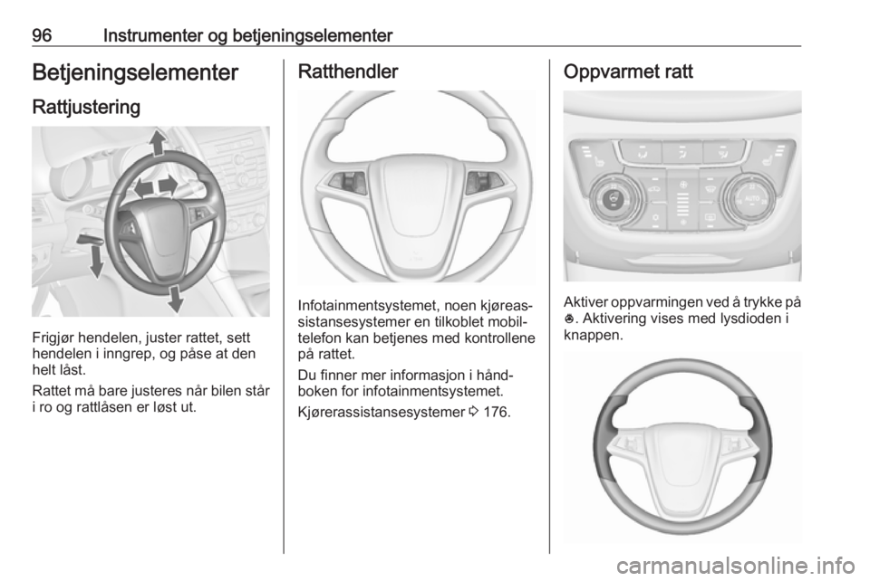 OPEL ZAFIRA C 2016.5 Instruksjonsbok 96Instrumenter og betjeningselementerBetjeningselementer
Rattjustering
Frigjør hendelen, juster rattet, sett
hendelen i inngrep, og påse at den
helt låst.
Rattet må bare justeres når bilen står
OPEL ZAFIRA C 2016.5 Instruksjonsbok 96Instrumenter og betjeningselementerBetjeningselementer
Rattjustering
Frigjør hendelen, juster rattet, sett
hendelen i inngrep, og påse at den
helt låst.
Rattet må bare justeres når bilen står