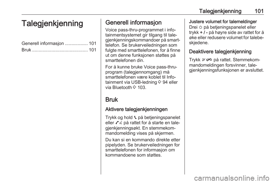 OPEL ZAFIRA C 2017  Brukerhåndbok for infotainmentsystem Talegjenkjenning101TalegjenkjenningGenerell informasjon .................. 101
Bruk ........................................... 101Generell informasjon
Voice pass-thru-programmet i info‐
tainmentsys