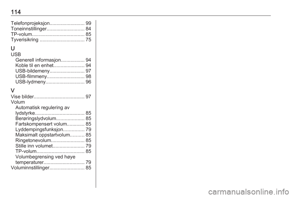 OPEL ZAFIRA C 2017  Brukerhåndbok for infotainmentsystem 114Telefonprojeksjon.........................99
Toneinnstillinger ........................... 84
TP-volum ...................................... 85
Tyverisikring  ................................ 75
U