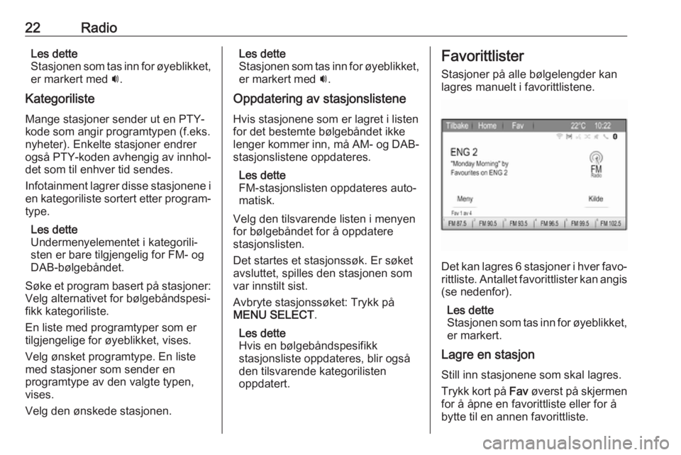 OPEL ZAFIRA C 2017  Brukerhåndbok for infotainmentsystem 22RadioLes dette
Stasjonen som tas inn for øyeblikket,
er markert med  i.
Kategoriliste Mange stasjoner sender ut en PTY-
kode som angir programtypen (f.eks.
nyheter). Enkelte stasjoner endrer
også 