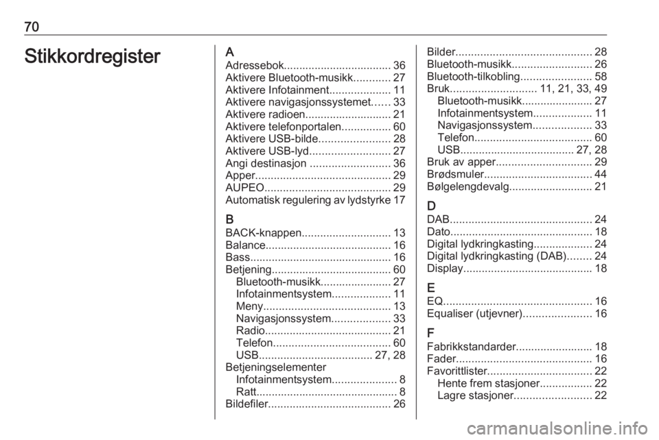 OPEL ZAFIRA C 2017  Brukerhåndbok for infotainmentsystem 70StikkordregisterAAdressebok................................... 36Aktivere Bluetooth-musikk ............27
Aktivere Infotainment ....................11
Aktivere navigasjonssystemet ......33
Aktivere 