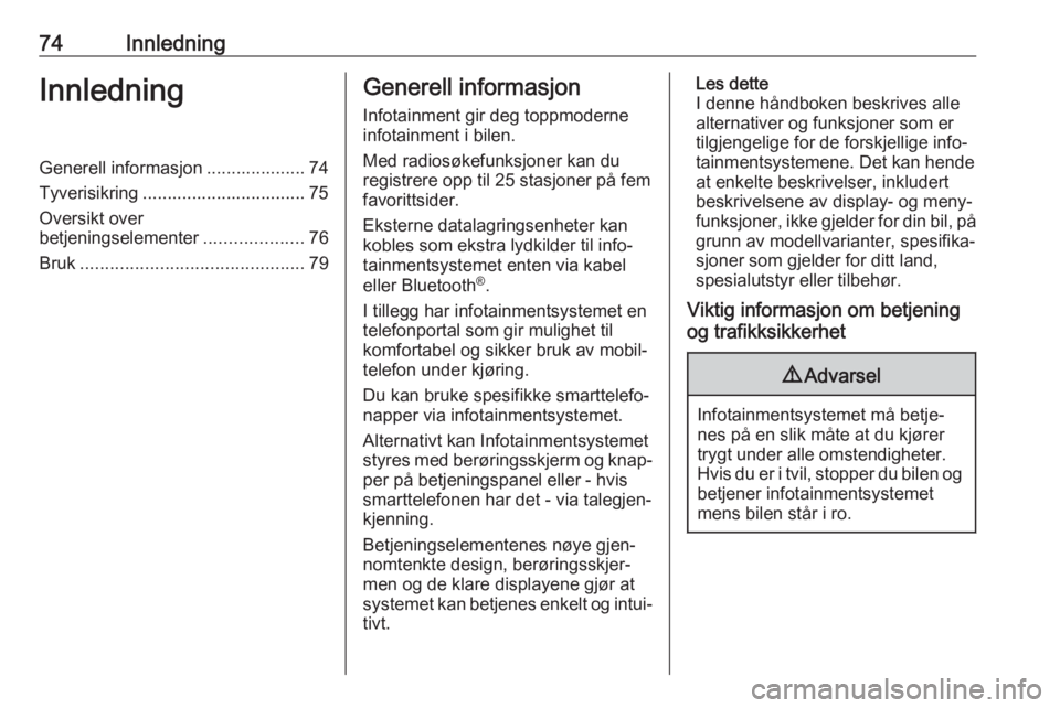 OPEL ZAFIRA C 2017  Brukerhåndbok for infotainmentsystem 74InnledningInnledningGenerell informasjon .................... 74Tyverisikring ................................. 75
Oversikt over
betjeningselementer ....................76
Bruk .....................