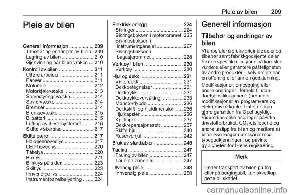 OPEL ZAFIRA C 2017.25 Instruksjonsbok Pleie av bilen209Pleie av bilenGenerell informasjon..................209
Tilbehør og endringer av bilen . 209
Lagring av bilen .......................210
Gjenvinning når bilen vrakes ...210
Kontroll OPEL ZAFIRA C 2017.25 Instruksjonsbok Pleie av bilen209Pleie av bilenGenerell informasjon..................209
Tilbehør og endringer av bilen . 209
Lagring av bilen .......................210
Gjenvinning når bilen vrakes ...210
Kontroll