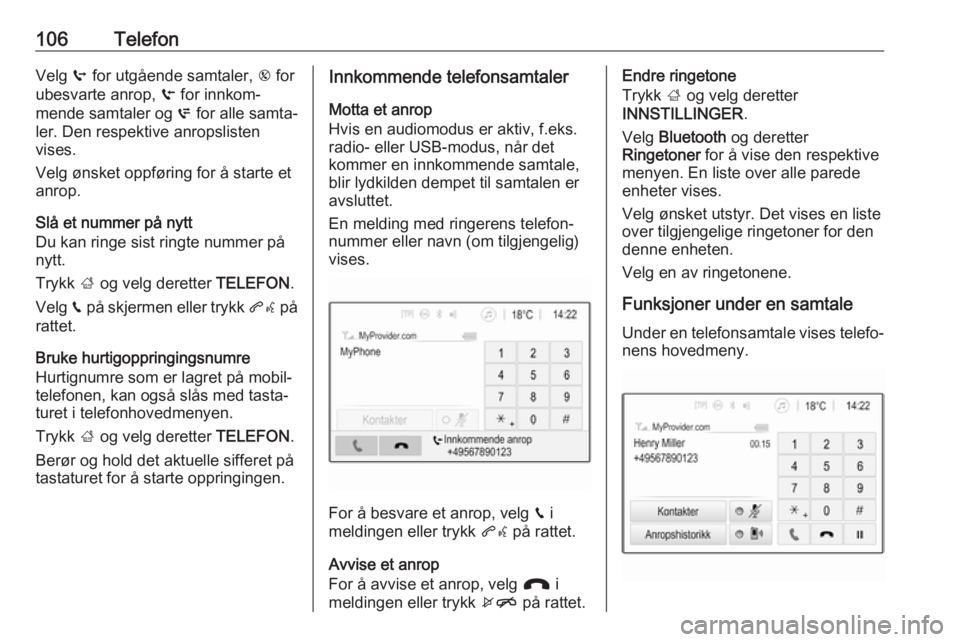 OPEL ZAFIRA C 2017.5 Brukerhåndbok for infotainmentsystem 106TelefonVelg q for utgående samtaler, r for
ubesvarte anrop, s for innkom‐
mende samtaler og p for alle samta‐
ler. Den respektive anropslisten
vises.
Velg ønsket oppføring for å starte e OPEL ZAFIRA C 2017.5 Brukerhåndbok for infotainmentsystem 106TelefonVelg q for utgående samtaler, r for
ubesvarte anrop, s for innkom‐
mende samtaler og p for alle samta‐
ler. Den respektive anropslisten
vises.
Velg ønsket oppføring for å starte e
