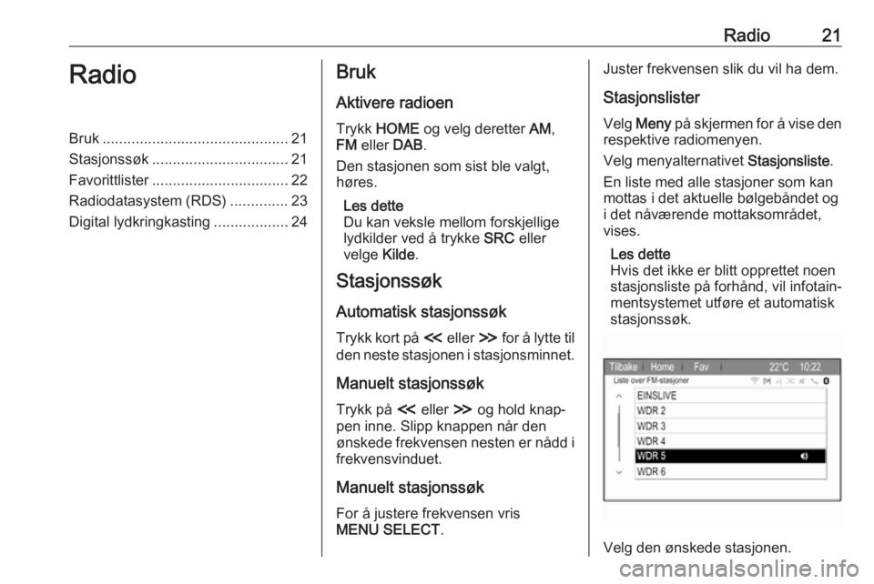 OPEL ZAFIRA C 2017.5 Brukerhåndbok for infotainmentsystem Radio21RadioBruk............................................. 21
Stasjonssøk ................................. 21
Favorittlister ................................. 22
Radiodatasystem (RDS) ........... OPEL ZAFIRA C 2017.5 Brukerhåndbok for infotainmentsystem Radio21RadioBruk............................................. 21
Stasjonssøk ................................. 21
Favorittlister ................................. 22
Radiodatasystem (RDS) ...........