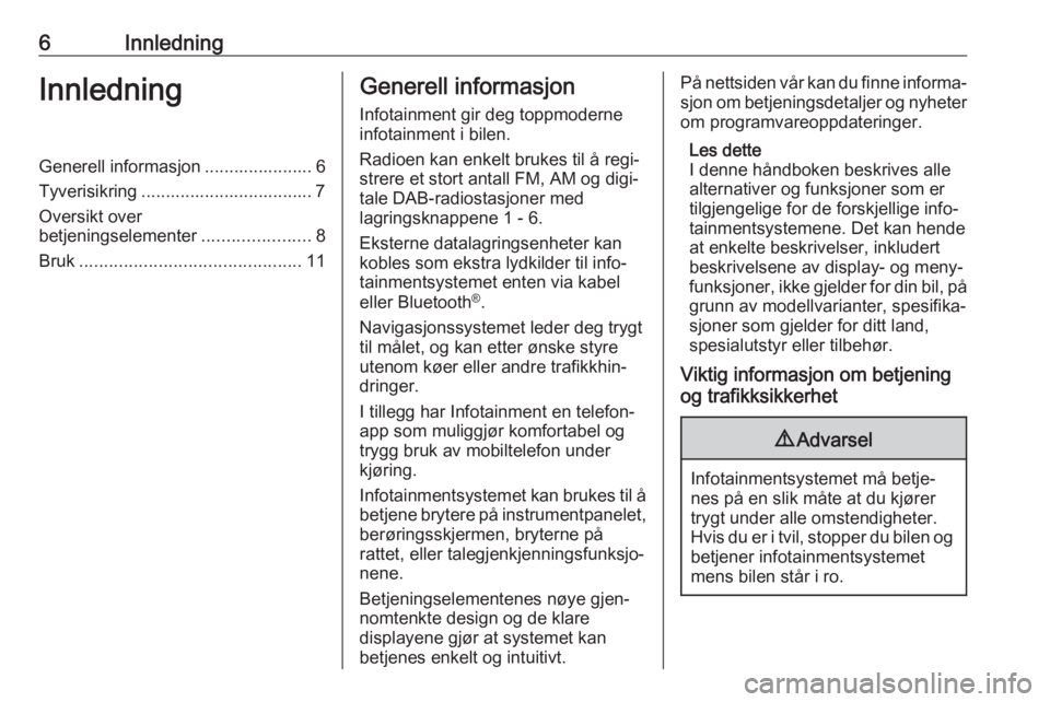 OPEL ZAFIRA C 2017.5 Brukerhåndbok for infotainmentsystem 6InnledningInnledningGenerell informasjon ...................... 6Tyverisikring ................................... 7
Oversikt over
betjeningselementer ......................8
Bruk ................... OPEL ZAFIRA C 2017.5 Brukerhåndbok for infotainmentsystem 6InnledningInnledningGenerell informasjon ...................... 6Tyverisikring ................................... 7
Oversikt over
betjeningselementer ......................8
Bruk ...................