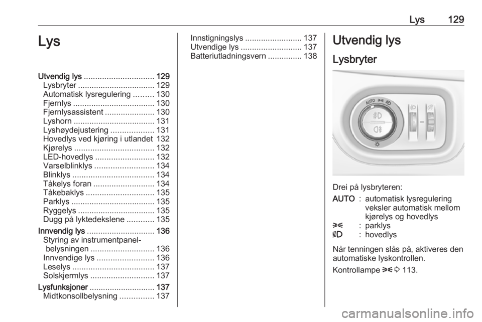 OPEL ZAFIRA C 2017.5  Instruksjonsbok Lys129LysUtvendig lys............................... 129
Lysbryter .................................. 129
Automatisk lysregulering .........130
Fjernlys .................................... 130
Fjernl