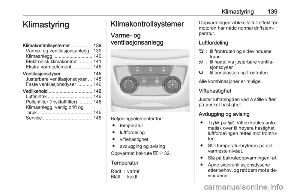OPEL ZAFIRA C 2017.5  Instruksjonsbok Klimastyring139KlimastyringKlimakontrollsystemer................139
Varme- og ventilasjonsanlegg . 139
Klimaanlegg ............................. 140
Elektronisk klimakontroll ..........141
Ekstra varm