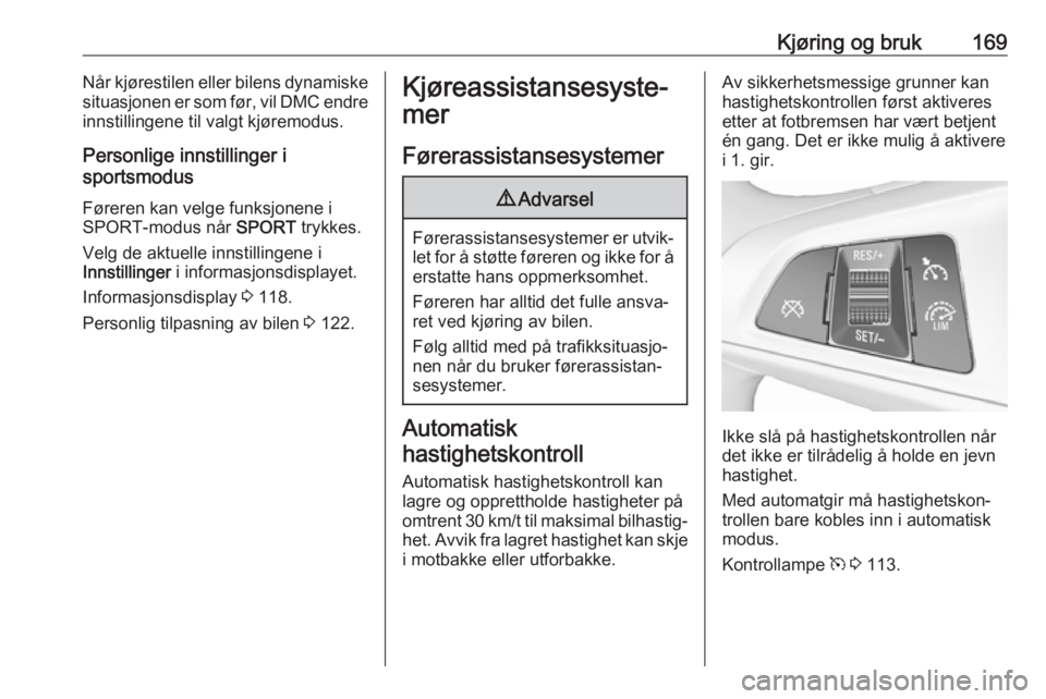 OPEL ZAFIRA C 2017.5  Instruksjonsbok Kjøring og bruk169Når kjørestilen eller bilens dynamiske
situasjonen er som før, vil DMC endre
innstillingene til valgt kjøremodus.
Personlige innstillinger i
sportsmodus
Føreren kan velge funks