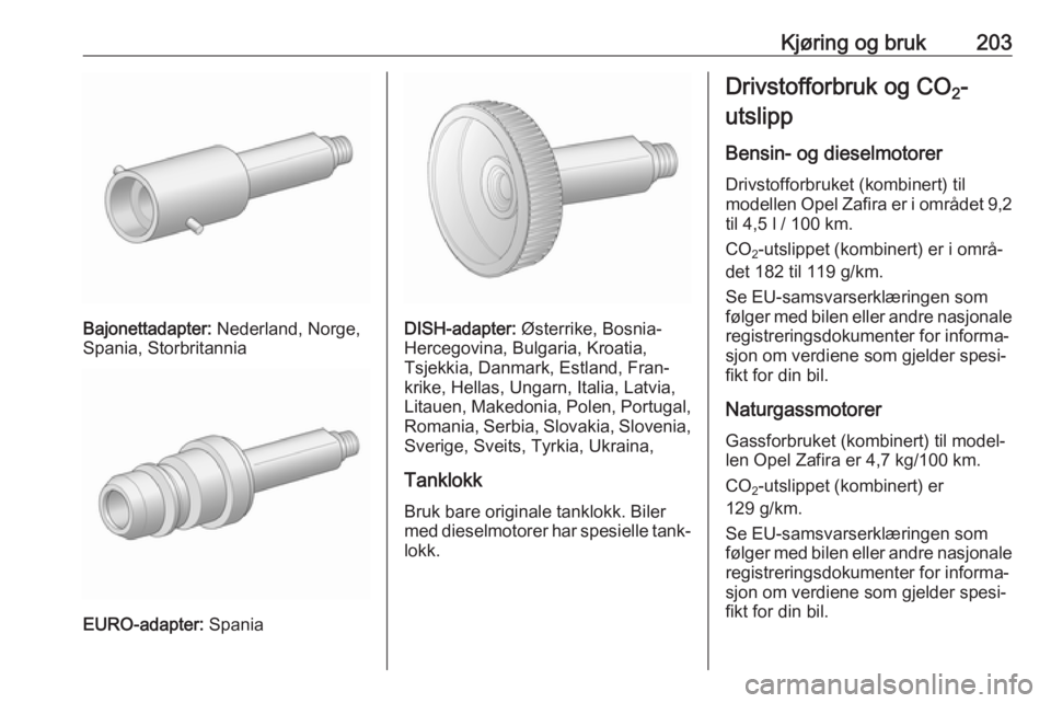 OPEL ZAFIRA C 2017.5 Instruksjonsbok Kjøring og bruk203
Bajonettadapter: Nederland, Norge,
Spania, Storbritannia
EURO-adapter: Spania
DISH-adapter: Østerrike, Bosnia-
Hercegovina, Bulgaria, Kroatia,
Tsjekkia, Danmark, Estland, Fran‐ OPEL ZAFIRA C 2017.5 Instruksjonsbok Kjøring og bruk203
Bajonettadapter: Nederland, Norge,
Spania, Storbritannia
EURO-adapter: Spania
DISH-adapter: Østerrike, Bosnia-
Hercegovina, Bulgaria, Kroatia,
Tsjekkia, Danmark, Estland, Fran‐