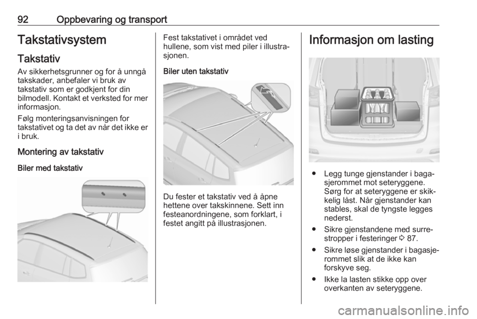 OPEL ZAFIRA C 2017.5 Instruksjonsbok 92Oppbevaring og transportTakstativsystem
Takstativ
Av sikkerhetsgrunner og for å unngå
takskader, anbefaler vi bruk av
takstativ som er godkjent for din
bilmodell. Kontakt et verksted for mer infor OPEL ZAFIRA C 2017.5 Instruksjonsbok 92Oppbevaring og transportTakstativsystem
Takstativ
Av sikkerhetsgrunner og for å unngå
takskader, anbefaler vi bruk av
takstativ som er godkjent for din
bilmodell. Kontakt et verksted for mer infor
