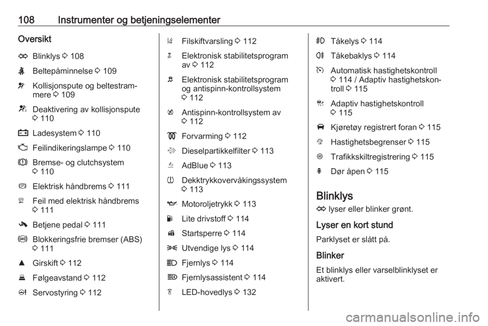 OPEL ZAFIRA C 2018  Instruksjonsbok 108Instrumenter og betjeningselementerOversiktOBlinklys 3 108XBeltepåminnelse  3 109vKollisjonspute og beltestram‐
mere  3 109VDeaktivering av kollisjonspute
3  110pLadesystem  3 110ZFeilindikering