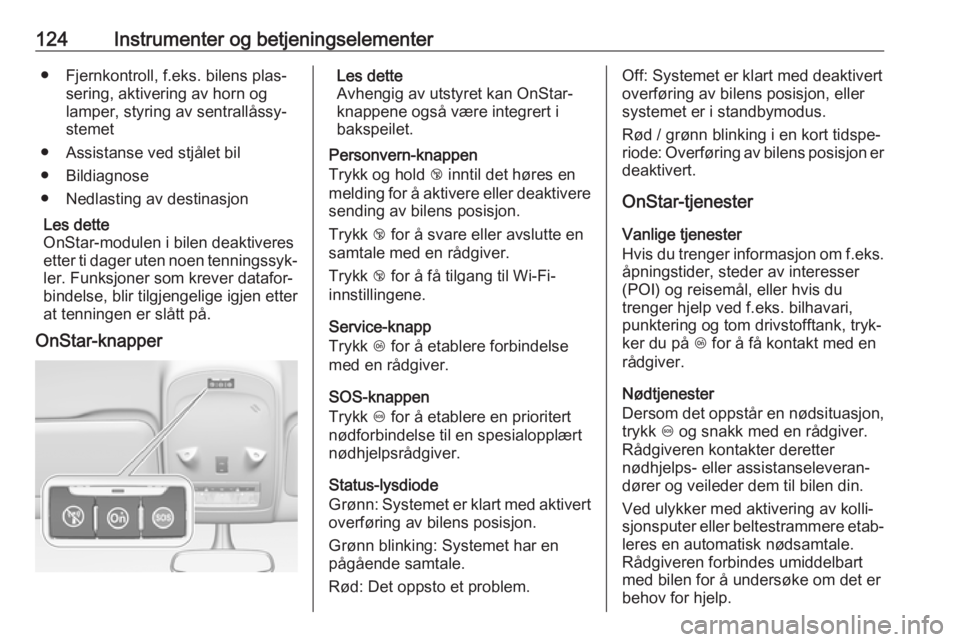 OPEL ZAFIRA C 2018  Instruksjonsbok 124Instrumenter og betjeningselementer● Fjernkontroll, f.eks. bilens plas‐sering, aktivering av horn oglamper, styring av sentrallåssy‐
stemet
● Assistanse ved stjålet bil
● Bildiagnose
�