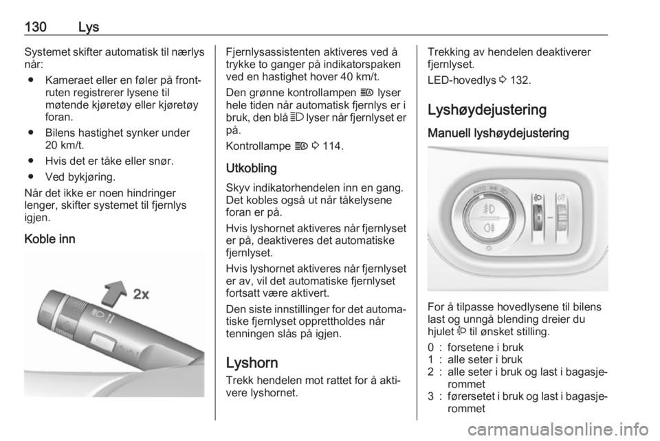 OPEL ZAFIRA C 2018  Instruksjonsbok 130LysSystemet skifter automatisk til nærlysnår:
● Kameraet eller en føler på front‐ ruten registrerer lysene til
møtende kjøretøy eller kjøretøy
foran.
● Bilens hastighet synker under 