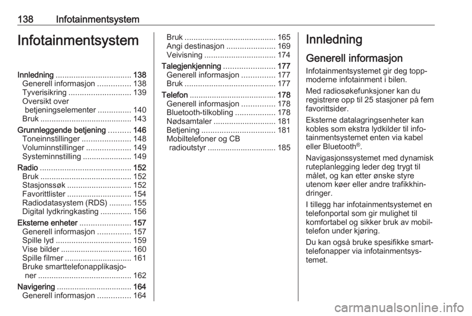 OPEL ZAFIRA C 2018  Instruksjonsbok 138InfotainmentsystemInfotainmentsystemInnledning.................................. 138
Generell informasjon ...............138
Tyverisikring ............................ 139
Oversikt over betjeningse