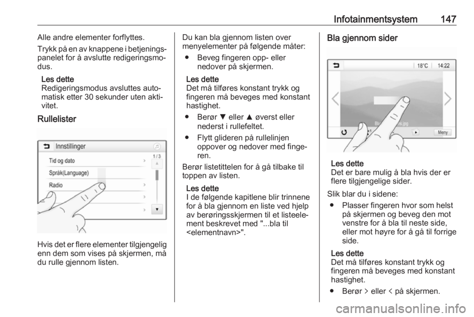 OPEL ZAFIRA C 2018 Instruksjonsbok Infotainmentsystem147Alle andre elementer forflyttes.
Trykk på en av knappene i betjenings‐
panelet for å avslutte redigeringsmo‐
dus.
Les dette
Redigeringsmodus avsluttes auto‐
matisk etter 3 OPEL ZAFIRA C 2018 Instruksjonsbok Infotainmentsystem147Alle andre elementer forflyttes.
Trykk på en av knappene i betjenings‐
panelet for å avslutte redigeringsmo‐
dus.
Les dette
Redigeringsmodus avsluttes auto‐
matisk etter 3