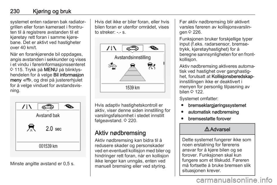 OPEL ZAFIRA C 2018  Instruksjonsbok 230Kjøring og bruksystemet enten radaren bak radiator‐grillen eller foran kameraet i frontru‐
ten til å registrere avstanden til et
kjøretøy rett foran i samme kjøre‐
bane. Det er aktivt ve