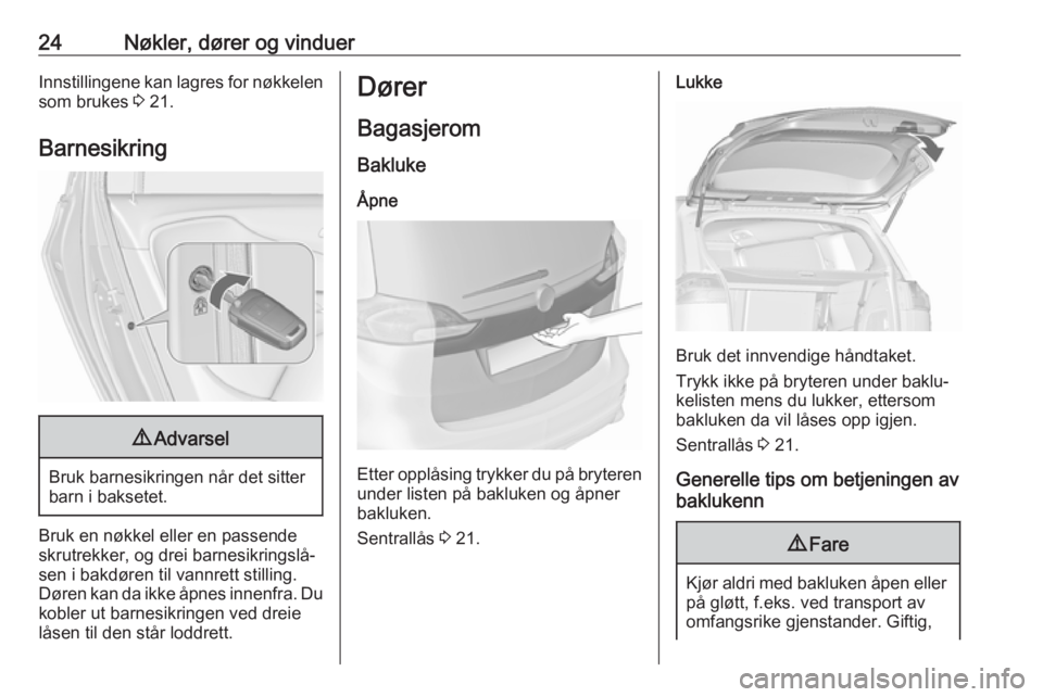 OPEL ZAFIRA C 2018  Instruksjonsbok 24Nøkler, dører og vinduerInnstillingene kan lagres for nøkkelen
som brukes  3 21.
Barnesikring9 Advarsel
Bruk barnesikringen når det sitter
barn i baksetet.
Bruk en nøkkel eller en passende
skru