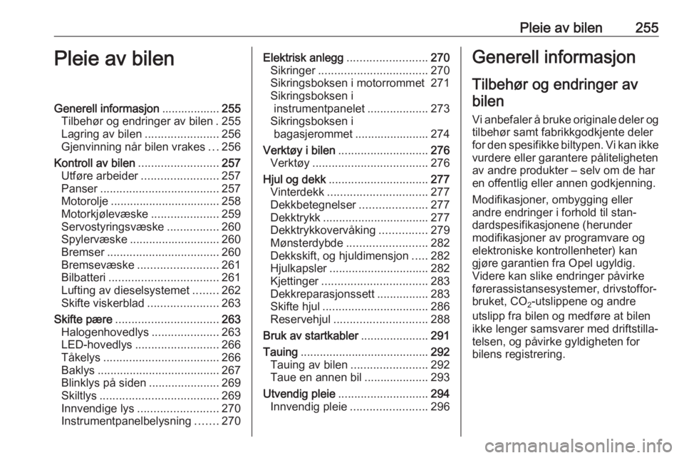 OPEL ZAFIRA C 2018  Instruksjonsbok Pleie av bilen255Pleie av bilenGenerell informasjon..................255
Tilbehør og endringer av bilen . 255
Lagring av bilen .......................256
Gjenvinning når bilen vrakes ...256
Kontroll