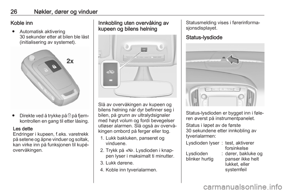 OPEL ZAFIRA C 2018  Instruksjonsbok 26Nøkler, dører og vinduerKoble inn● Automatisk aktivering 30 sekunder etter at bilen ble låst
(initialisering av systemet).
● Direkte ved å trykke på  e på fjern‐
kontrollen en gang til e