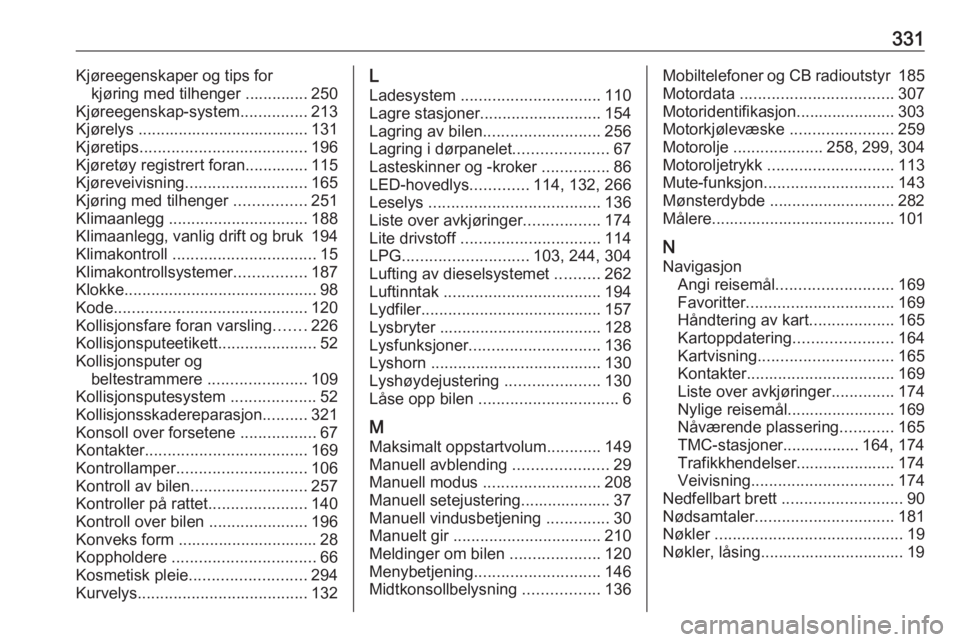 OPEL ZAFIRA C 2018  Instruksjonsbok 331Kjøreegenskaper og tips forkjøring med tilhenger .............. 250
Kjøreegenskap-system ...............213
Kjørelys ...................................... 131
Kjøretips ......................