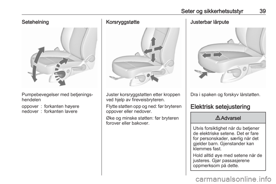 OPEL ZAFIRA C 2018  Instruksjonsbok Seter og sikkerhetsutstyr39Setehelning
Pumpebevegelser med betjenings‐
hendelen
oppover:forkanten høyerenedover:forkanten lavereKorsryggstøtte
Juster korsryggstøtten etter kroppen
ved hjelp av fi