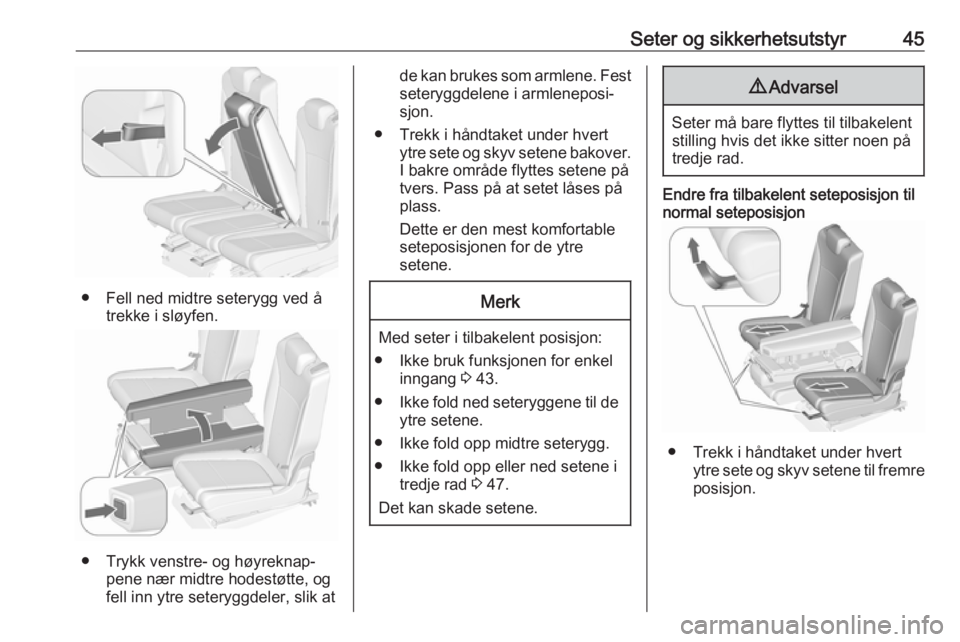 OPEL ZAFIRA C 2018  Instruksjonsbok Seter og sikkerhetsutstyr45
● Fell ned midtre seterygg ved åtrekke i sløyfen.
● Trykk venstre- og høyreknap‐pene nær midtre hodestøtte, og
fell inn ytre seteryggdeler, slik at
de kan brukes