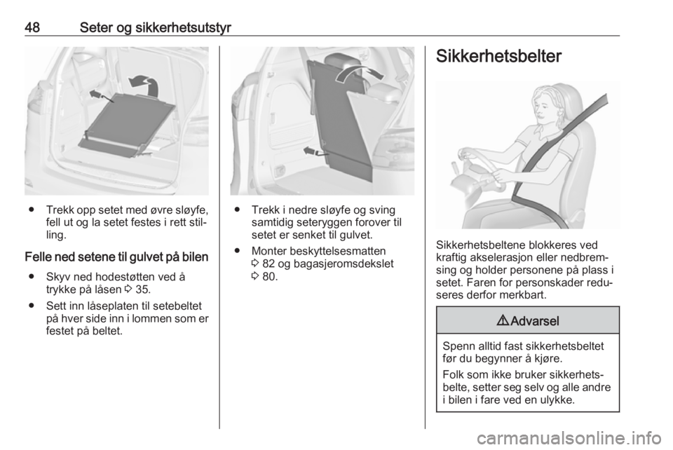 OPEL ZAFIRA C 2018  Instruksjonsbok 48Seter og sikkerhetsutstyr
●Trekk opp setet med øvre sløyfe,
fell ut og la setet festes i rett stil‐
ling.
Felle ned setene til gulvet på bilen ● Skyv ned hodestøtten ved å trykke på lås