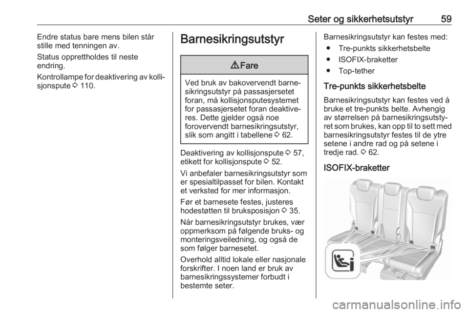 OPEL ZAFIRA C 2018  Instruksjonsbok Seter og sikkerhetsutstyr59Endre status bare mens bilen står
stille med tenningen av.
Status opprettholdes til neste
endring.
Kontrollampe for deaktivering av kolli‐
sjonspute  3 110.Barnesikringsu