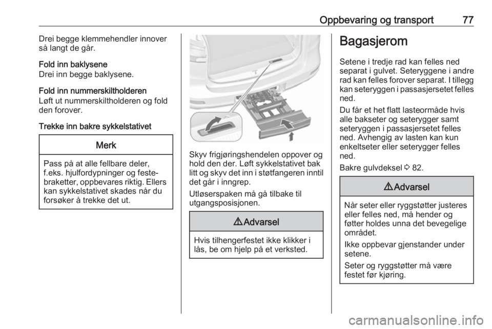 OPEL ZAFIRA C 2018  Instruksjonsbok Oppbevaring og transport77Drei begge klemmehendler innover
så langt de går.
Fold inn baklysene
Drei inn begge baklysene.
Fold inn nummerskiltholderen
Løft ut nummerskiltholderen og fold
den forover