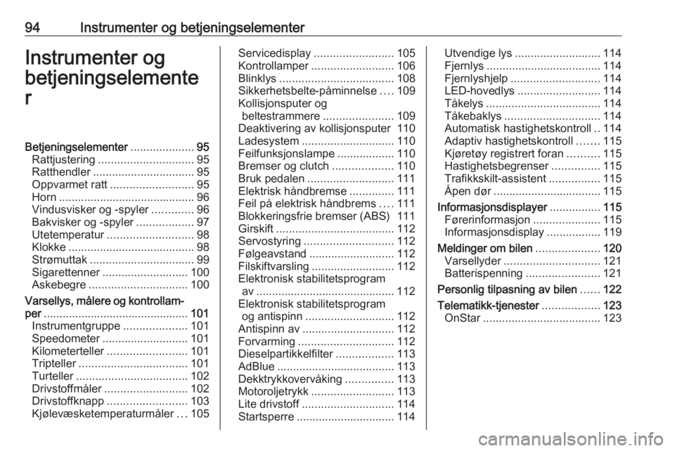 OPEL ZAFIRA C 2018  Instruksjonsbok 94Instrumenter og betjeningselementerInstrumenter og
betjeningselemente
rBetjeningselementer ....................95
Rattjustering .............................. 95
Ratthendler ........................
