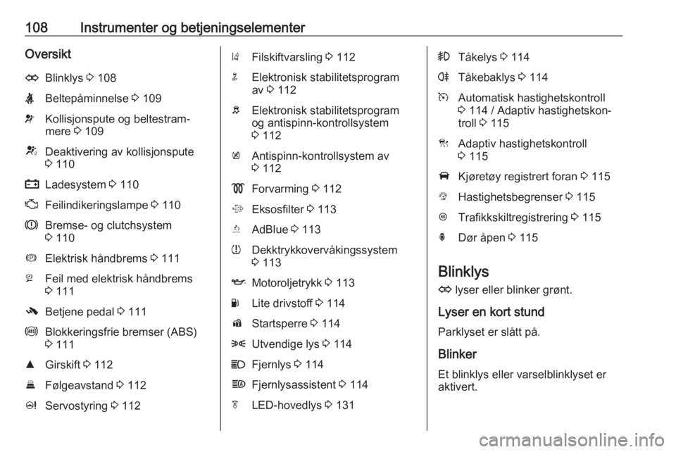 OPEL ZAFIRA C 2018.5  Instruksjonsbok 108Instrumenter og betjeningselementerOversiktOBlinklys 3 108XBeltepåminnelse  3 109vKollisjonspute og beltestram‐
mere  3 109VDeaktivering av kollisjonspute
3  110pLadesystem  3 110ZFeilindikering
