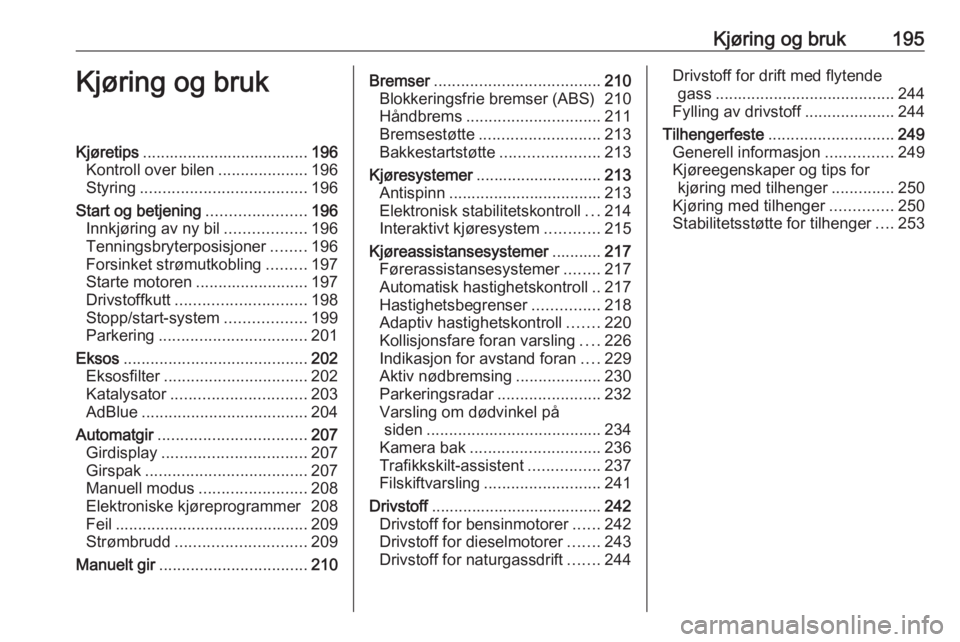 OPEL ZAFIRA C 2018.5  Instruksjonsbok Kjøring og bruk195Kjøring og brukKjøretips..................................... 196
Kontroll over bilen ....................196
Styring ..................................... 196
Start og betjening 