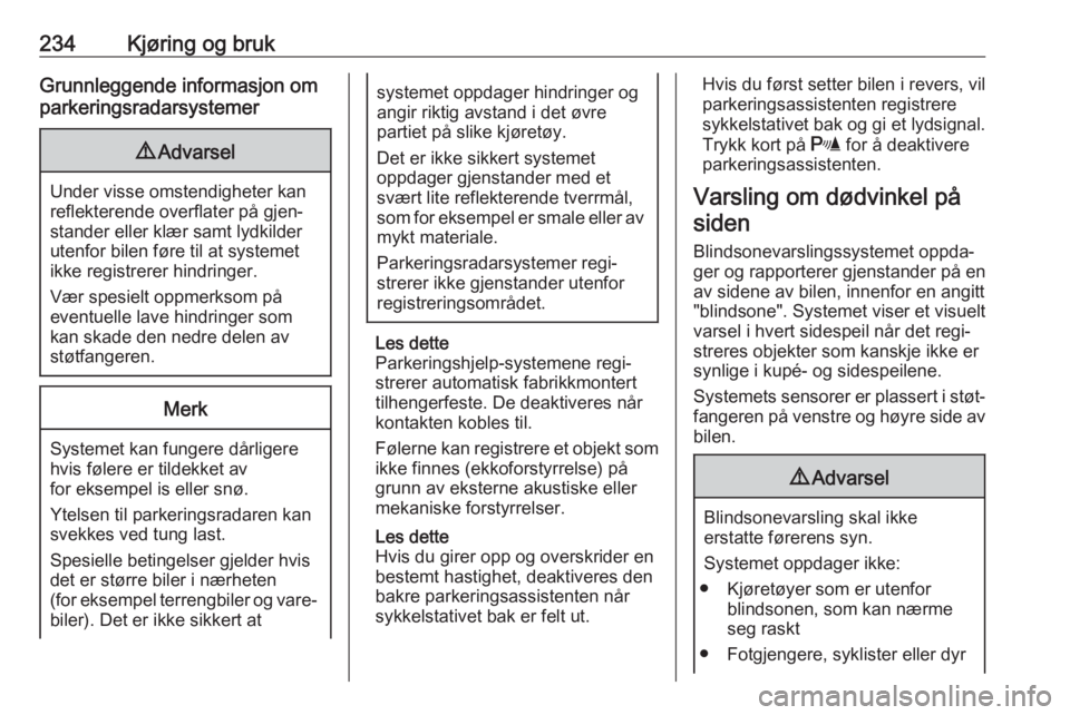 OPEL ZAFIRA C 2018.5  Instruksjonsbok 234Kjøring og brukGrunnleggende informasjon om
parkeringsradarsystemer9 Advarsel
Under visse omstendigheter kan
reflekterende overflater på gjen‐
stander eller klær samt lydkilder
utenfor bilen f