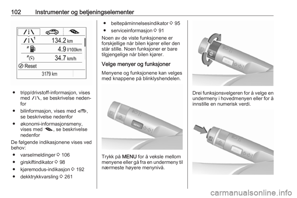 OPEL ZAFIRA C 2019  Instruksjonsbok 102Instrumenter og betjeningselementer
● tripp/drivstoff-informasjon, visesmed  ;, se beskrivelse neden‐
for
● bilinformasjon, vises med  ?,
se beskrivelse nedenfor
● økonomi-informasjonsmeny