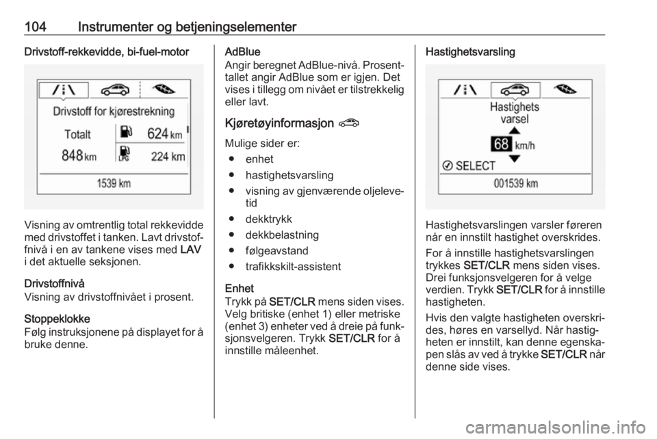 OPEL ZAFIRA C 2019  Instruksjonsbok 104Instrumenter og betjeningselementerDrivstoff-rekkevidde, bi-fuel-motor
Visning av omtrentlig total rekkevidde
med drivstoffet i tanken. Lavt drivstof‐
fnivå i en av tankene vises med  LAV
i det 
