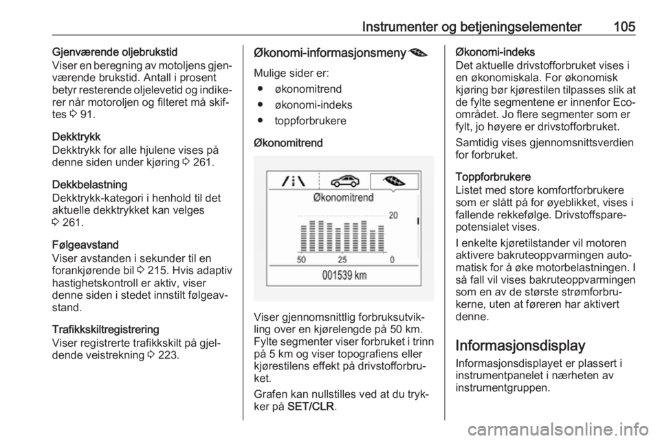 OPEL ZAFIRA C 2019  Instruksjonsbok Instrumenter og betjeningselementer105Gjenværende oljebrukstid
Viser en beregning av motoljens gjen‐
værende brukstid. Antall i prosent
betyr resterende oljelevetid og indike‐ rer når motorolje