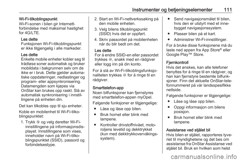 OPEL ZAFIRA C 2019  Instruksjonsbok Instrumenter og betjeningselementer111Wi-Fi-tilkoblingspunkt
Wi-Fi-sonen i bilen gir Internett-
forbindelse med maksimal hastighet for 4G/LTE.
Les dette
Funksjonen Wi-Fi-tilkoblingspunkt
er ikke tilgj