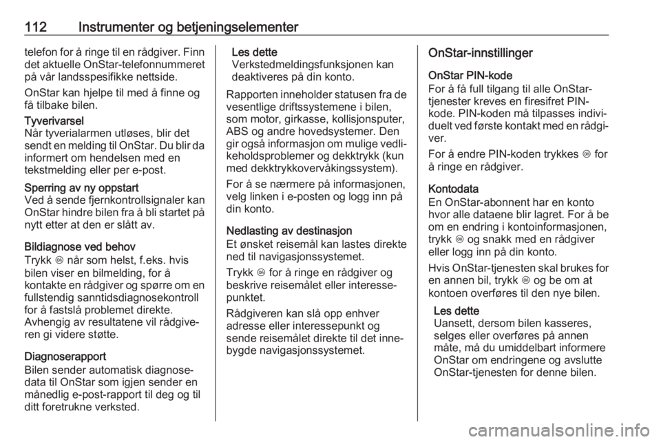 OPEL ZAFIRA C 2019  Instruksjonsbok 112Instrumenter og betjeningselementertelefon for å ringe til en rådgiver. Finndet aktuelle OnStar-telefonnummeret
på vår landsspesifikke nettside.
OnStar kan hjelpe til med å finne og
få tilbak