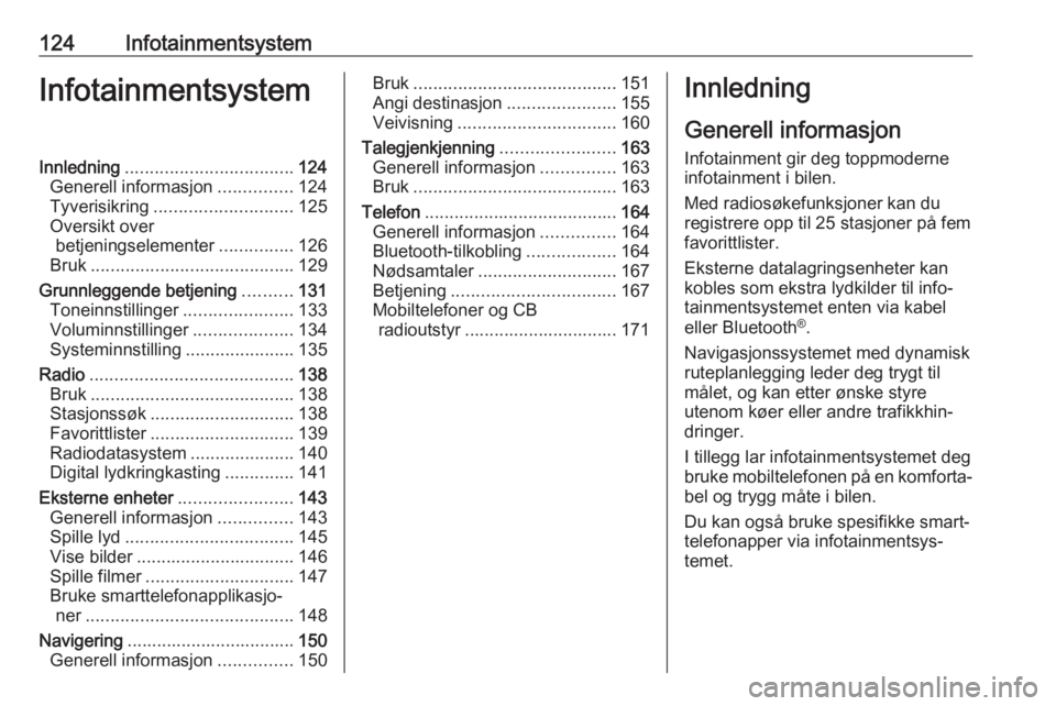 OPEL ZAFIRA C 2019  Instruksjonsbok 124InfotainmentsystemInfotainmentsystemInnledning.................................. 124
Generell informasjon ...............124
Tyverisikring ............................ 125
Oversikt over betjeningse