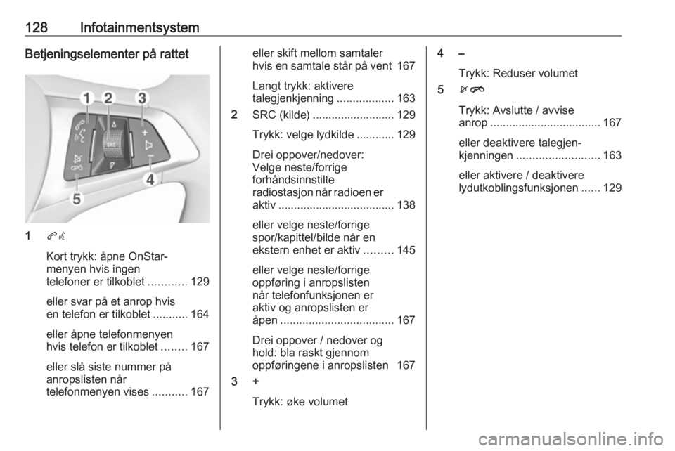 OPEL ZAFIRA C 2019  Instruksjonsbok 128InfotainmentsystemBetjeningselementer på rattet
1qw
Kort trykk: åpne OnStar-
menyen hvis ingen
telefoner er tilkoblet ............129
eller svar på et anrop hvis
en telefon er tilkoblet ........