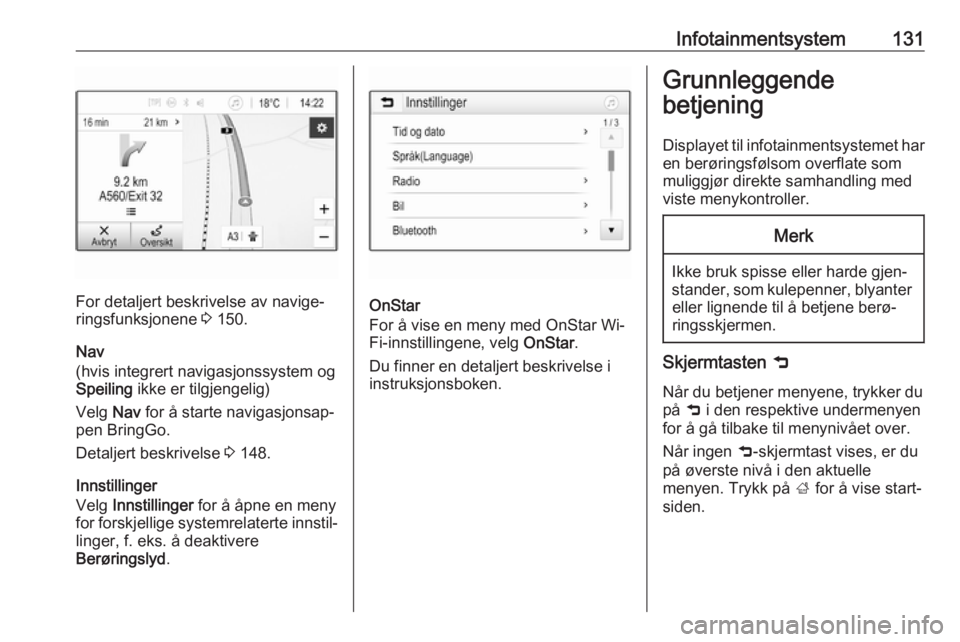 OPEL ZAFIRA C 2019  Instruksjonsbok Infotainmentsystem131
For detaljert beskrivelse av navige‐
ringsfunksjonene  3 150.
Nav
(hvis integrert navigasjonssystem og
Speiling  ikke er tilgjengelig)
Velg  Nav for å starte navigasjonsap‐

