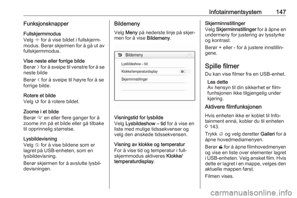 OPEL ZAFIRA C 2019  Instruksjonsbok Infotainmentsystem147FunksjonsknapperFullskjermmodus
Velg  x for å vise bildet i fullskjerm‐
modus. Berør skjermen for å gå ut av
fullskjermmodus.
Vise neste eller forrige bilde
Berør  j for å