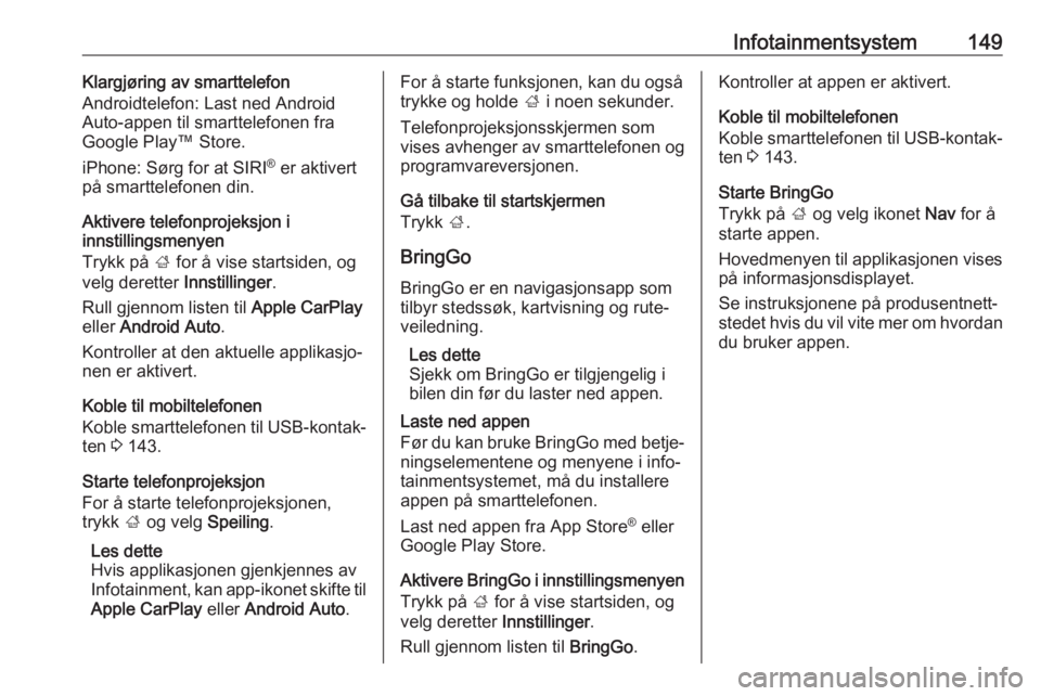 OPEL ZAFIRA C 2019  Instruksjonsbok Infotainmentsystem149Klargjøring av smarttelefon
Androidtelefon: Last ned Android
Auto-appen til smarttelefonen fra Google Play™ Store.
iPhone: Sørg for at SIRI ®
 er aktivert
på smarttelefonen 