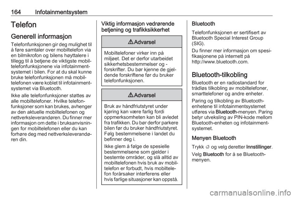 OPEL ZAFIRA C 2019  Instruksjonsbok 164InfotainmentsystemTelefon
Generell informasjon
Telefonfunksjonen gir deg mulighet til å føre samtaler over mobiltelefon viaen bilmikrofon og bilens høyttalere i
tillegg til å betjene de viktigs