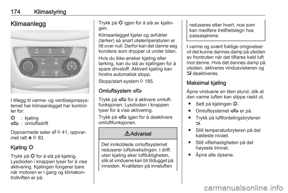 OPEL ZAFIRA C 2019 Instruksjonsbok 174KlimastyringKlimaanlegg
I tillegg til varme- og ventilasjonssys‐
temet har klimaanlegget har kontrol‐
ler for:
n:kjøling4:omluftsdrift
Oppvarmede seter ß 3 41, oppvar‐
met ratt * 3 83.
OPEL ZAFIRA C 2019 Instruksjonsbok 174KlimastyringKlimaanlegg
I tillegg til varme- og ventilasjonssys‐
temet har klimaanlegget har kontrol‐
ler for:
n:kjøling4:omluftsdrift
Oppvarmede seter ß 3 41, oppvar‐
met ratt * 3 83.