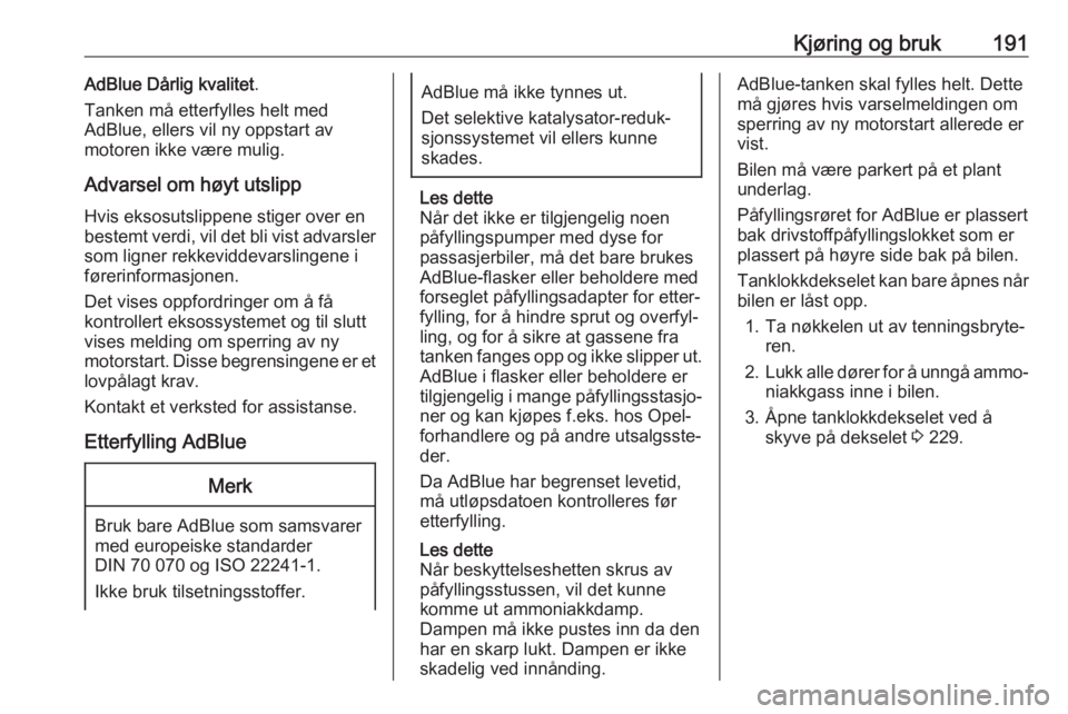 OPEL ZAFIRA C 2019  Instruksjonsbok Kjøring og bruk191AdBlue Dårlig kvalitet.
Tanken må etterfylles helt med
AdBlue, ellers vil ny oppstart av
motoren ikke være mulig.
Advarsel om høyt utslipp Hvis eksosutslippene stiger over en
be