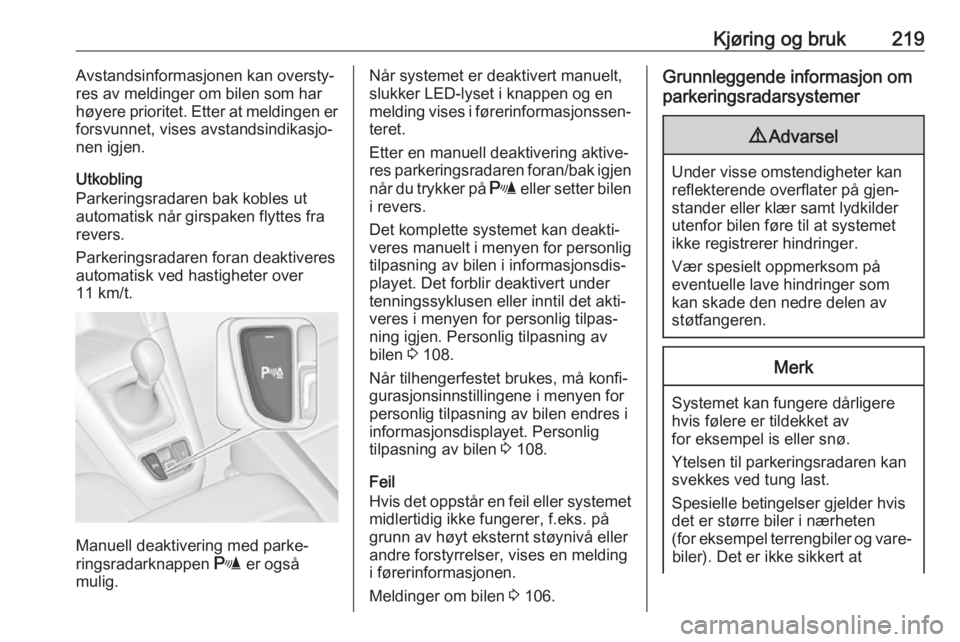 OPEL ZAFIRA C 2019  Instruksjonsbok Kjøring og bruk219Avstandsinformasjonen kan oversty‐
res av meldinger om bilen som har
høyere prioritet. Etter at meldingen er
forsvunnet, vises avstandsindikasjo‐
nen igjen.
Utkobling
Parkering