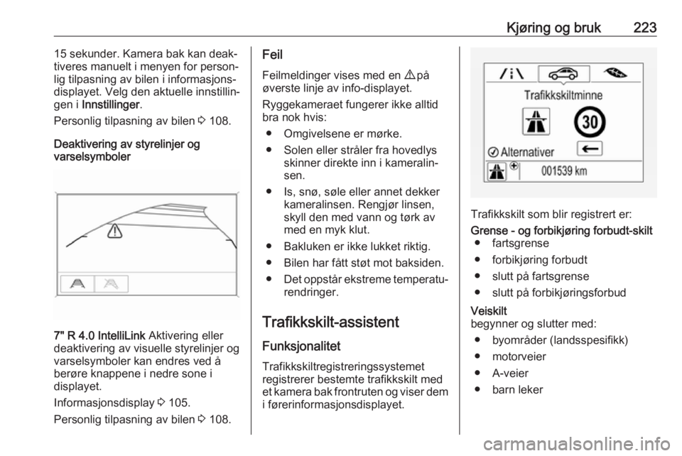 OPEL ZAFIRA C 2019 Instruksjonsbok Kjøring og bruk22315 sekunder. Kamera bak kan deak‐
tiveres manuelt i menyen for person‐ lig tilpasning av bilen i informasjons‐
displayet. Velg den aktuelle innstillin‐
gen i Innstillinger OPEL ZAFIRA C 2019 Instruksjonsbok Kjøring og bruk22315 sekunder. Kamera bak kan deak‐
tiveres manuelt i menyen for person‐ lig tilpasning av bilen i informasjons‐
displayet. Velg den aktuelle innstillin‐
gen i Innstillinger