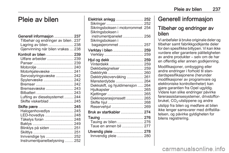OPEL ZAFIRA C 2019 Instruksjonsbok Pleie av bilen237Pleie av bilenGenerell informasjon..................237
Tilbehør og endringer av bilen . 237
Lagring av bilen .......................238
Gjenvinning når bilen vrakes ...238
Kontroll OPEL ZAFIRA C 2019 Instruksjonsbok Pleie av bilen237Pleie av bilenGenerell informasjon..................237
Tilbehør og endringer av bilen . 237
Lagring av bilen .......................238
Gjenvinning når bilen vrakes ...238
Kontroll